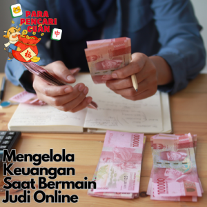 Mengelola Keuangan saat Bermain Judi Online